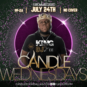 WED JULY 17: Candle Wednesdays Featuring KING DJ ZEE